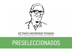 Preseleccionados Fondo Municipal de Educación Superior «Octavio Arizmendi Posada» Yarumal.