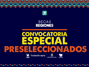 Preseleccionados Becas Regiones convocatoria especial indígenas 2021-2.